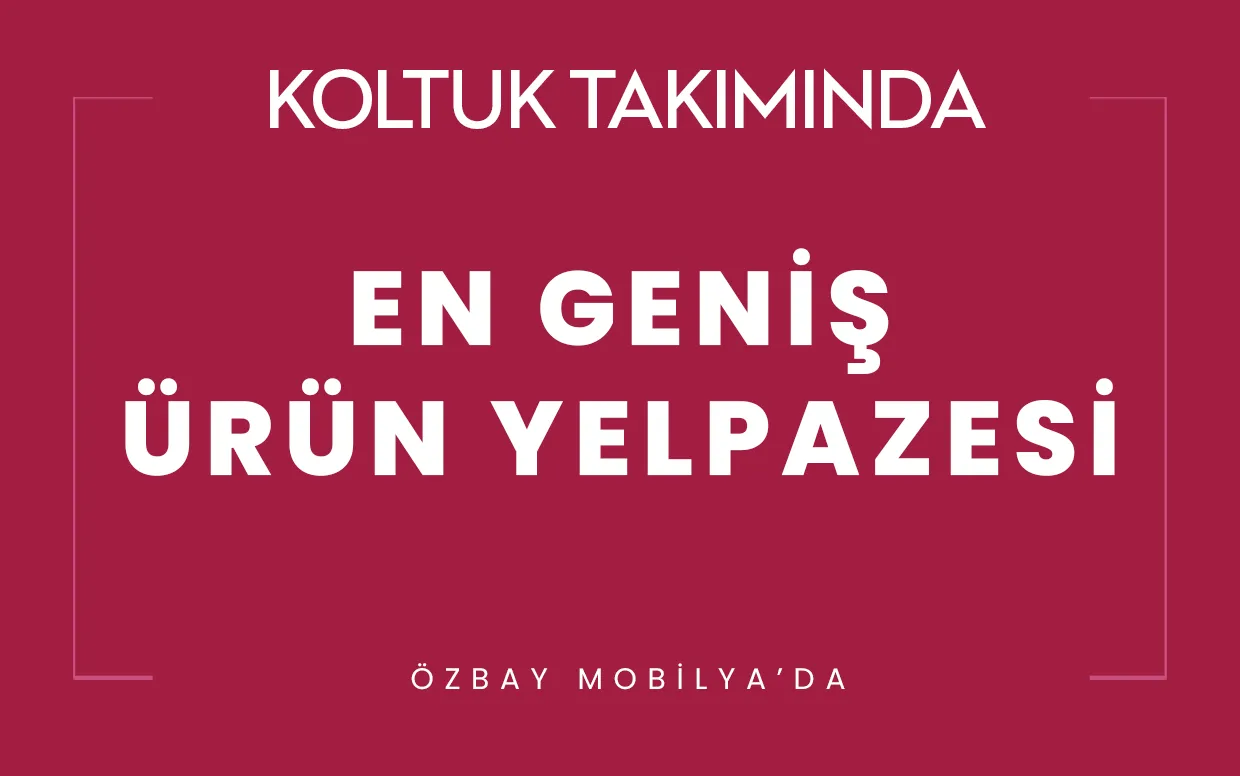 Koltuk takımında en geniş ürün yelpazesi Özbay Mobilya’da